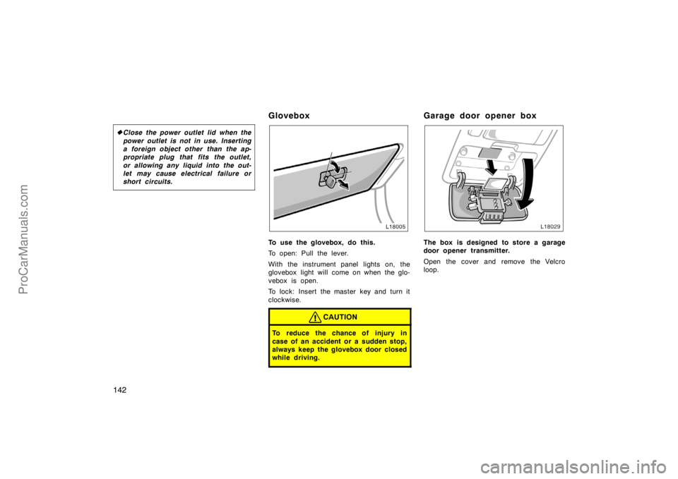 TOYOTA CAMRY 1998  Owners Manual 142
Close the power outlet lid when the
power outlet is not in use. Inserting
a foreign object other than the ap-
propriate plug that fits the outlet,
or allowing any liquid into the out-
let may cau
