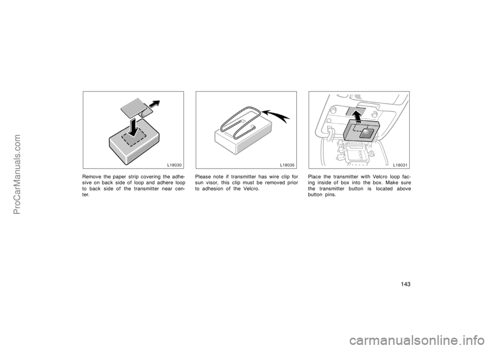 TOYOTA CAMRY 1998  Owners Manual 143
Remove the paper strip covering the adhe-
sive on back  side of  loop and adhere loop
to back side of the transmitter near cen-
ter.Please note if transmitter has wire clip for
sun visor, this cli
