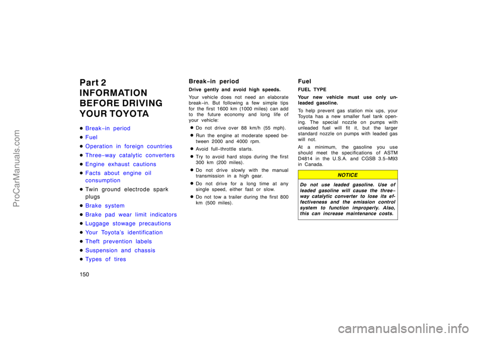 TOYOTA CAMRY 1998  Owners Manual 150
Part 2
INFORMATION
BEFORE DRIVING
YOUR TOYOTA
Break−in period
Fuel
Operation in foreign countries
Three−way catalytic converters
Engine exhaust cautions
Facts about engine oil
consumptio