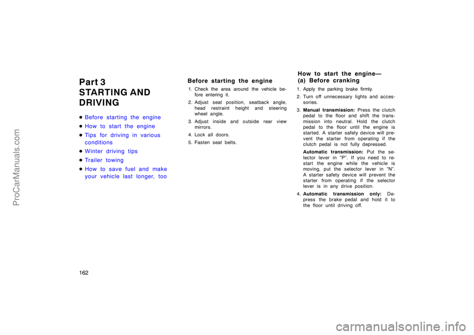 TOYOTA CAMRY 1998  Owners Manual 162
Part 3
STARTING AND
DRIVING
Before starting the engine
How to start the engine
Tips for driving in various
conditions
Winter driving tips
Tr ailer towing
How to save fuel and make
your vehic