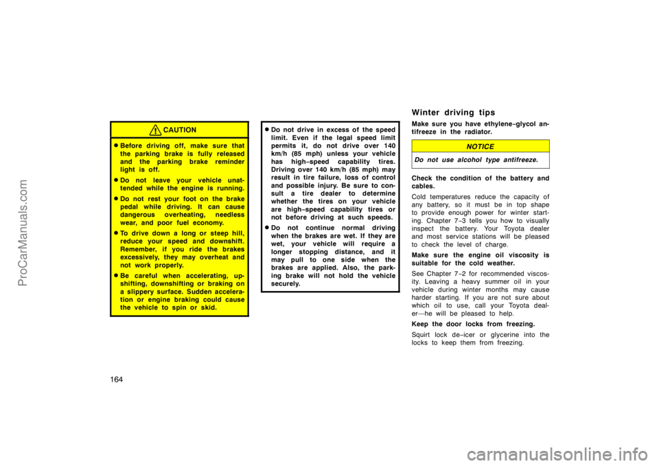 TOYOTA CAMRY 1998  Owners Manual 164
CAUTION
Before driving off, make sure that
the parking brake is fully released
and the parking brake reminder
light is off.
Do not leave your vehicle unat-
tended while the engine is running.
D