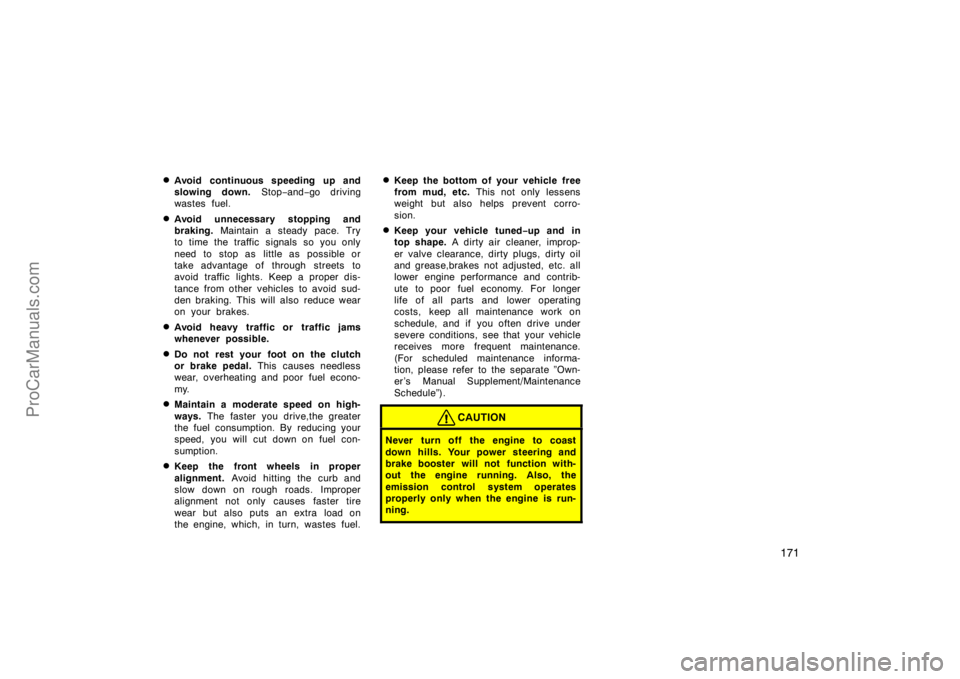 TOYOTA CAMRY 1998  Owners Manual 171 
Avoid continuous speeding up and
slowing down. Stop−and−go driving
wastes fuel.
Avoid unnecessary stopping and
braking. Maintain a steady pace. Try
to time the traffic signals so you only
n