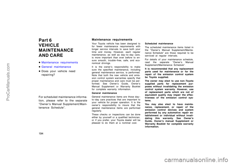 TOYOTA CAMRY 1998  Owners Manual 194
Part 6
VEHICLE
MAINTENANCE 
AND CARE
Maintenance requirements
General maintenance
Does your vehicle need
repairing?
For scheduled maintenance informa-
tion, please refer to the separate
”Owne