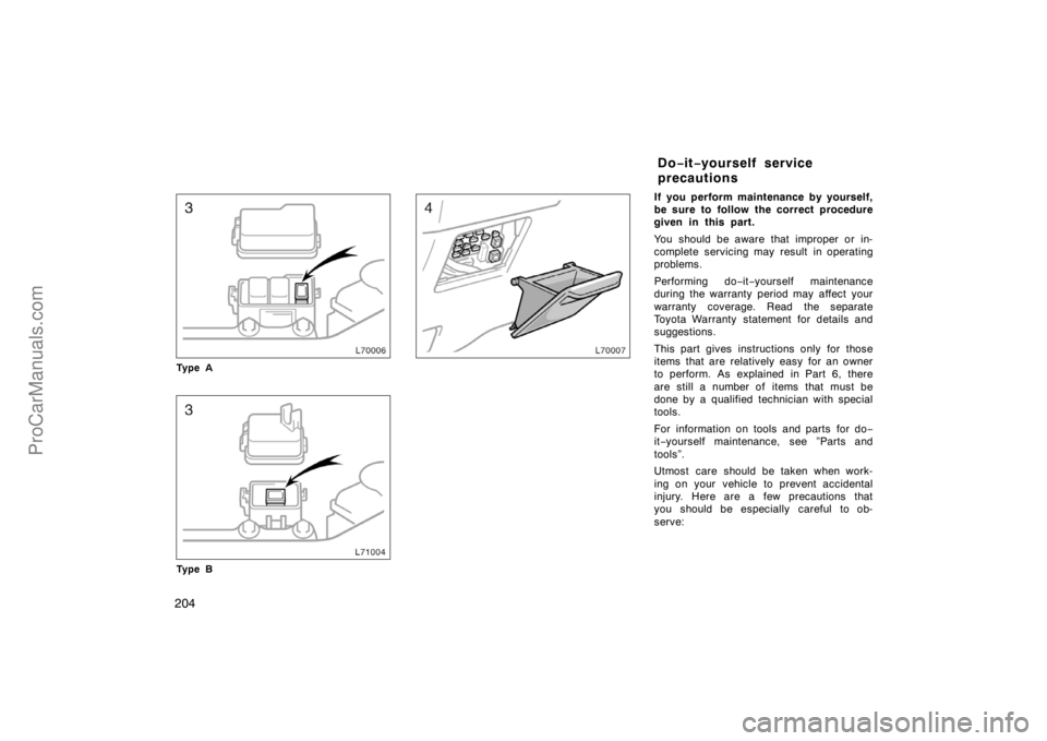 TOYOTA CAMRY 1998  Owners Manual 204
Ty p e A
Ty p e B
If you perform maintenance by yourself,
be sure to follow the correct procedure
given in this part.
You should be aware that improper or in-
complete servicing may result in oper