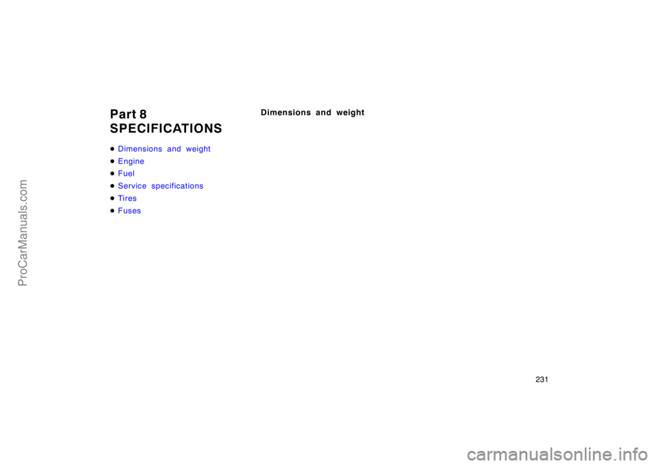 TOYOTA CAMRY 1998  Owners Manual 231
Part 8
SPECIFICATIONS
Dimensions and weight
Engine
Fuel
Service specifications
Ti r es
Fuses
Dimensions and weight
ProCarManuals.com 