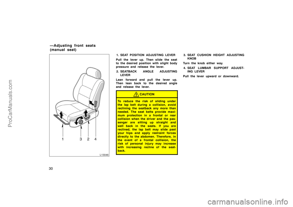 TOYOTA CAMRY 1998 Owners Manual 30
1. SEAT POSITION ADJUSTING LEVER
Pull the lever up. Then slide the seat
to the desired position with slight body
pressure and release the lever.
2. SEATBACK ANGLE ADJUSTING
LEVER
Lean forward and p