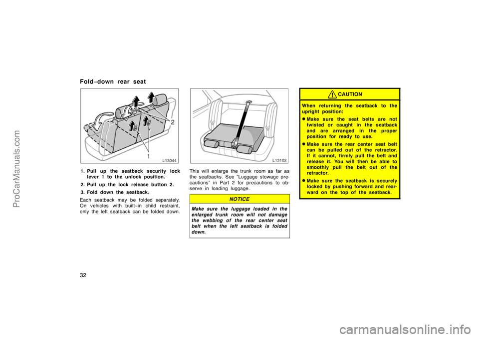 TOYOTA CAMRY 1998 Owners Guide 32
Fold−down rear seat
1. Pull up the seatback security lock
lever 1 to the unlock position.
2. Pull up the lock release button 2.
3. Fold down the seatback.
Each seatback may be folded separately.

