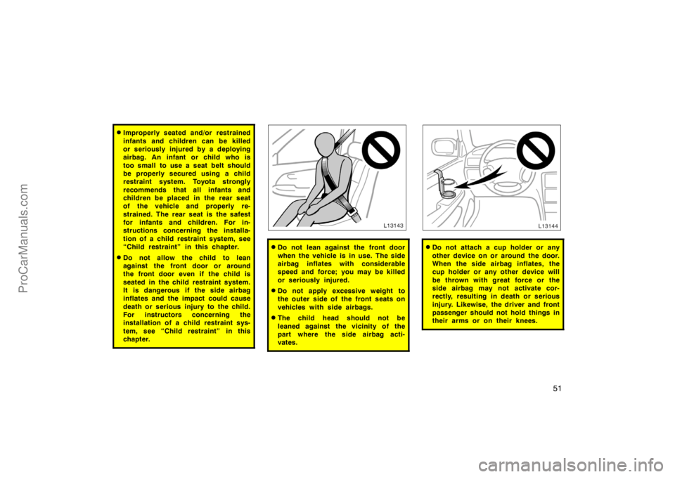 TOYOTA CAMRY 1998 Workshop Manual 51
Improperly seated and/or restrained
infants and children can be killed
or seriously injured by a deploying
airbag. An infant or child who is
too small  to use a seat belt should
be properly secure