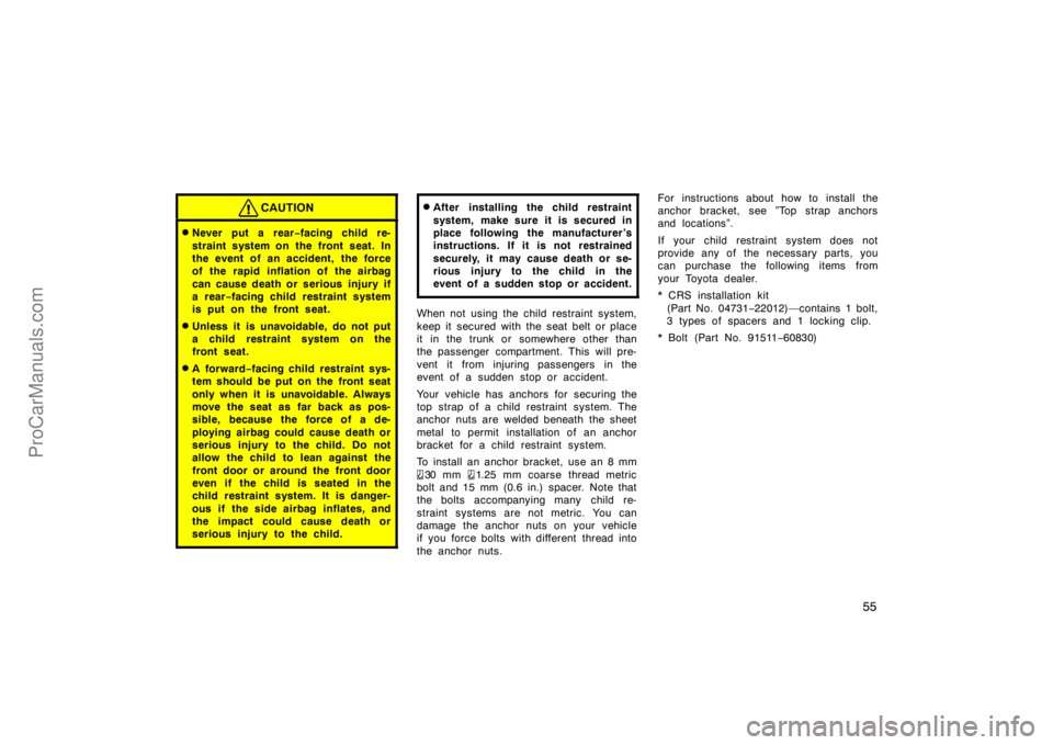 TOYOTA CAMRY 1998 Workshop Manual 55
CAUTION
Never put a rear−facing child re-
straint system on the front seat. In
the event of an accident, the force
of the rapid inflation of the airbag
can cause death or serious injury if
a rea
