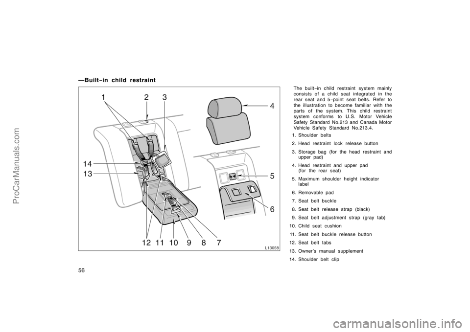 TOYOTA CAMRY 1998  Owners Manual 56
—Built−in child restraint
The built−in child restraint system mainly
consists of a child seat integrated in the
rear seat and 5−point seat belts. Refer to
the illustration to become familia