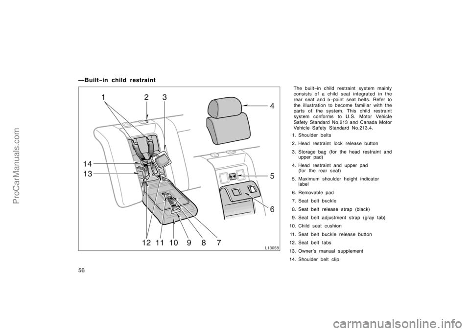 TOYOTA CAMRY 1998 Workshop Manual 56
—Built−in child restraint
The built−in child restraint system mainly
consists of a child seat integrated in the
rear seat and 5−point seat belts. Refer to
the illustration to become familia