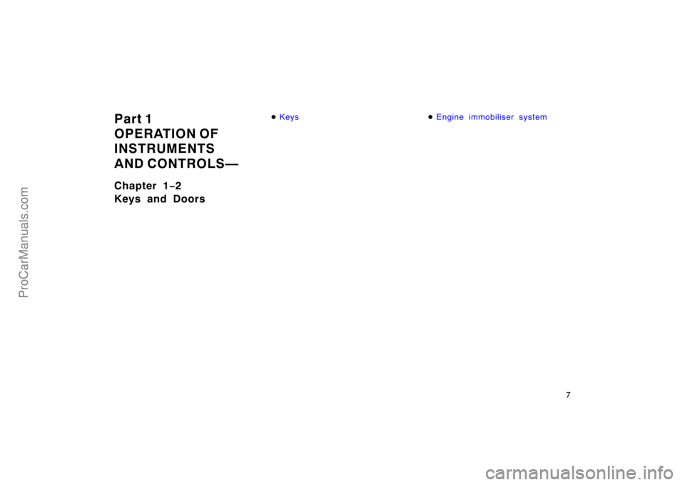 TOYOTA CAMRY 1998  Owners Manual 7
Part 1
OPERATION OF
INSTRUMENTS
AND CONTROLS—
Chapter 1−2
Keys and Doors
KeysEngine immobiliser system
ProCarManuals.com 