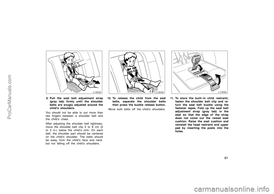 TOYOTA CAMRY 1998 Repair Manual 61
9. Pull the seat belt adjustment strap
(gray tab) firmly until the shoulder
belts are snugly adjusted around the
child’s shoulders.
You should not be able to put more than
two fingers between a s