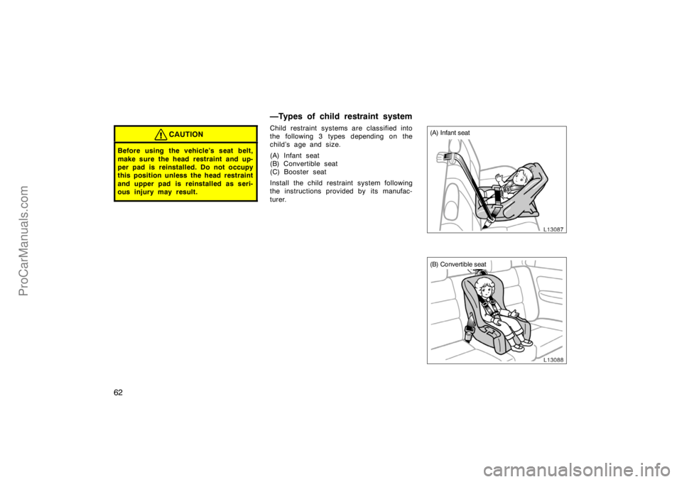 TOYOTA CAMRY 1998 Repair Manual 62
CAUTION
Before using the vehicle’s seat belt,
make sure the head restraint and up-
per pad is reinstalled. Do not occupy
this position unless the head restraint
and upper pad is reinstalled as se