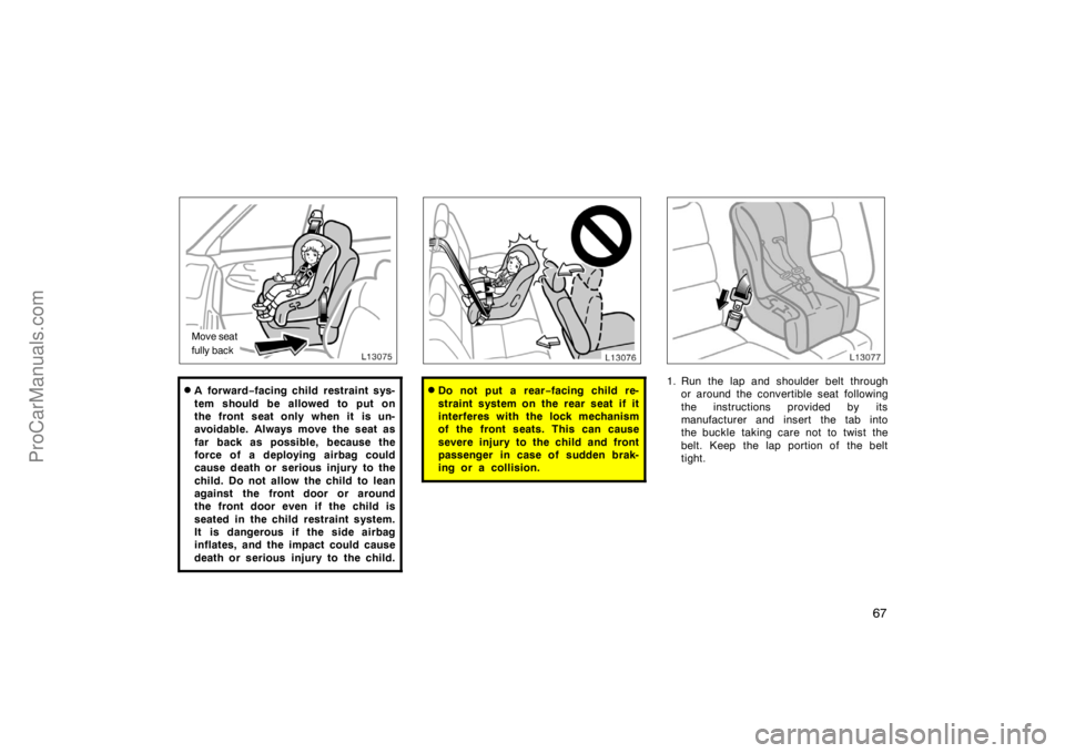 TOYOTA CAMRY 1998 Repair Manual 67
Move seat 
fully back
A for war d−facing child restraint sys-
tem should be allowed to put on
the front seat only when it is un-
avoidable. Always move the seat as
far back as possible, because 