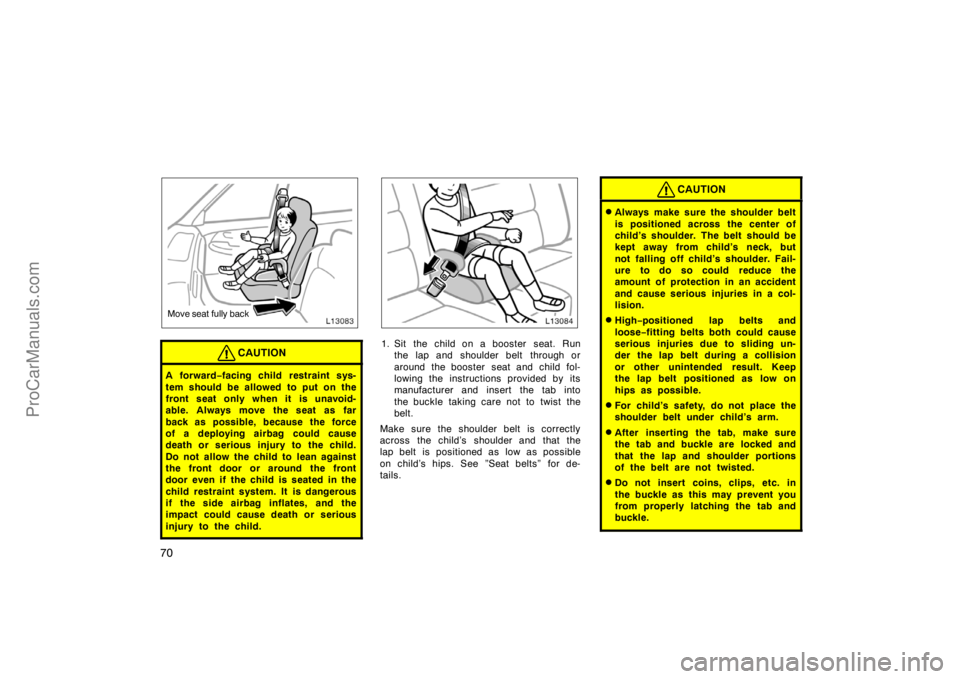 TOYOTA CAMRY 1998 Repair Manual 70
Move seat fully back
CAUTION
A for war d−facing child  restraint sys-
tem should be allowed to put on the
front seat only when it is unavoid-
able. Always move the seat as far
back as possible, b