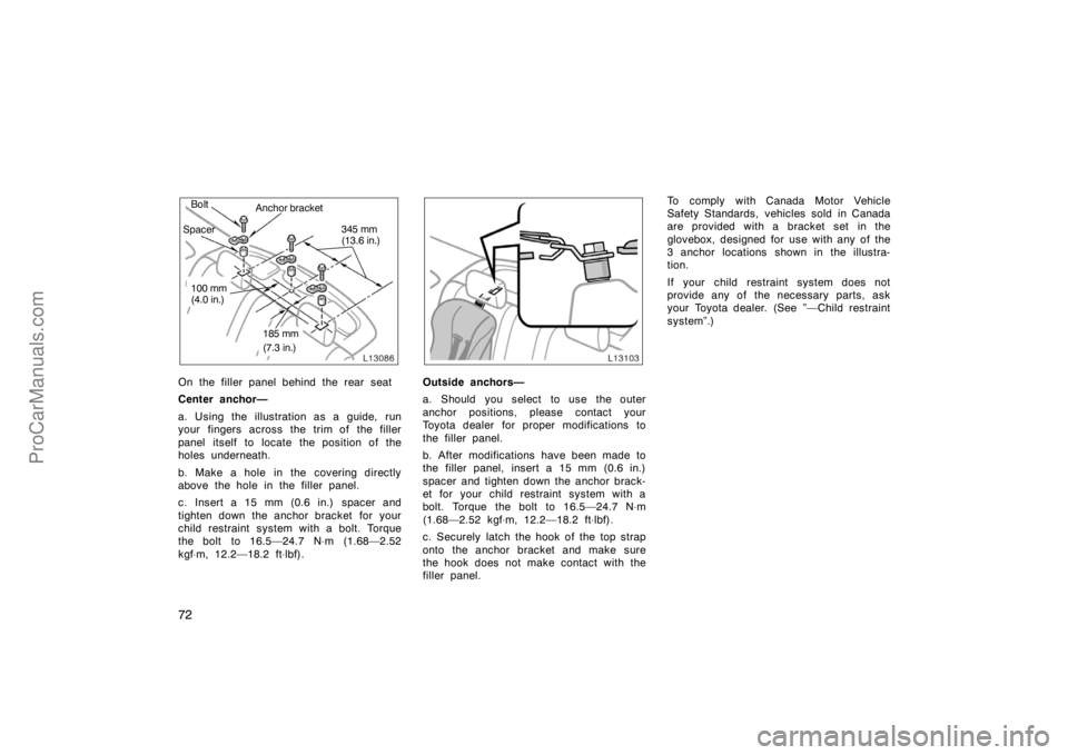 TOYOTA CAMRY 1998 Manual PDF 72
Bolt
Anchor bracket
Spacer345 mm
(13.6 in.)
100 mm
(4.0 in.)
185 mm
(7.3 in.)
On the filler panel behind the rear seat
Center anchor—
a. Using the illustration as a guide, run
your fingers across