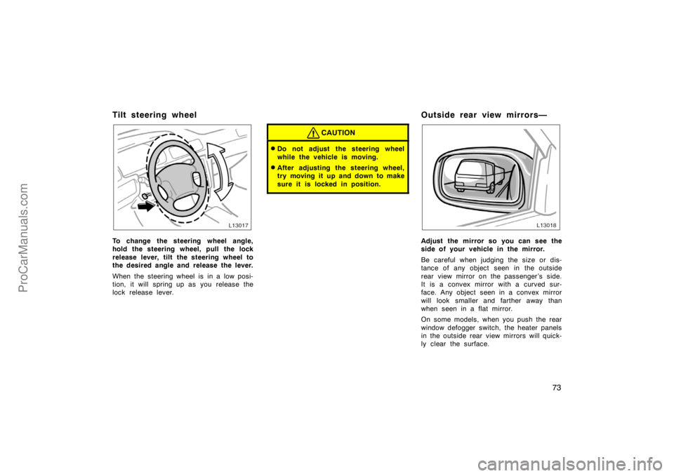 TOYOTA CAMRY 1998 Manual PDF 73
Tilt steering wheel
To change the steering wheel angle,
hold the steering wheel, pull the lock
release lever, tilt the steering wheel to
the desired angle and release the lever.
When the steering w