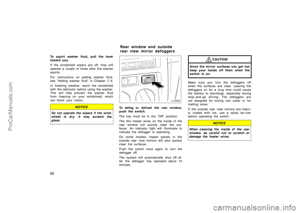TOYOTA CAMRY 1998 Manual Online 82
To squirt washer fluid, pull the lever
toward you.
If the windshield wipers are off, they will
operate a couple of times after the washer
squirts.
For instructions on adding washer fluid,
see ”Ad