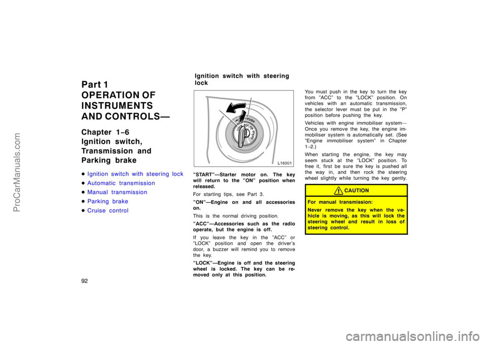 TOYOTA CAMRY 1998  Owners Manual 92
Part 1
OPERATION OF
INSTRUMENTS
AND CONTROLS—
Chapter 1−6
Ignition switch,
Transmission and
Parking brake
Ignition switch with steering lock
Automatic transmission
Manual transmission
P ar 