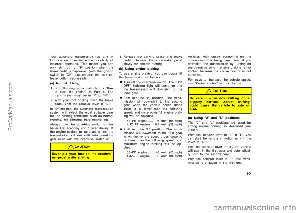 TOYOTA CAMRY 1998  Owners Manual 95
Your automatic transmission has a shift
lock system to minimize the possibility of
incorrect operation. This means you can
only shift out of  ”P” position when the
brake pedal is depressed (wit
