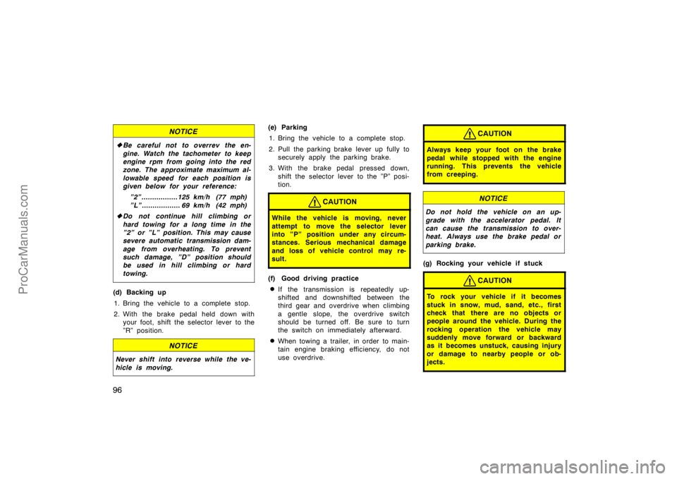 TOYOTA CAMRY 1998  Owners Manual 96
NOTICE
Be careful not to overrev the en-
gine. Watch the tachometer to keep
engine rpm from going into the red
zone. The approximate maximum al-
lowable speed for each position is
given below for 