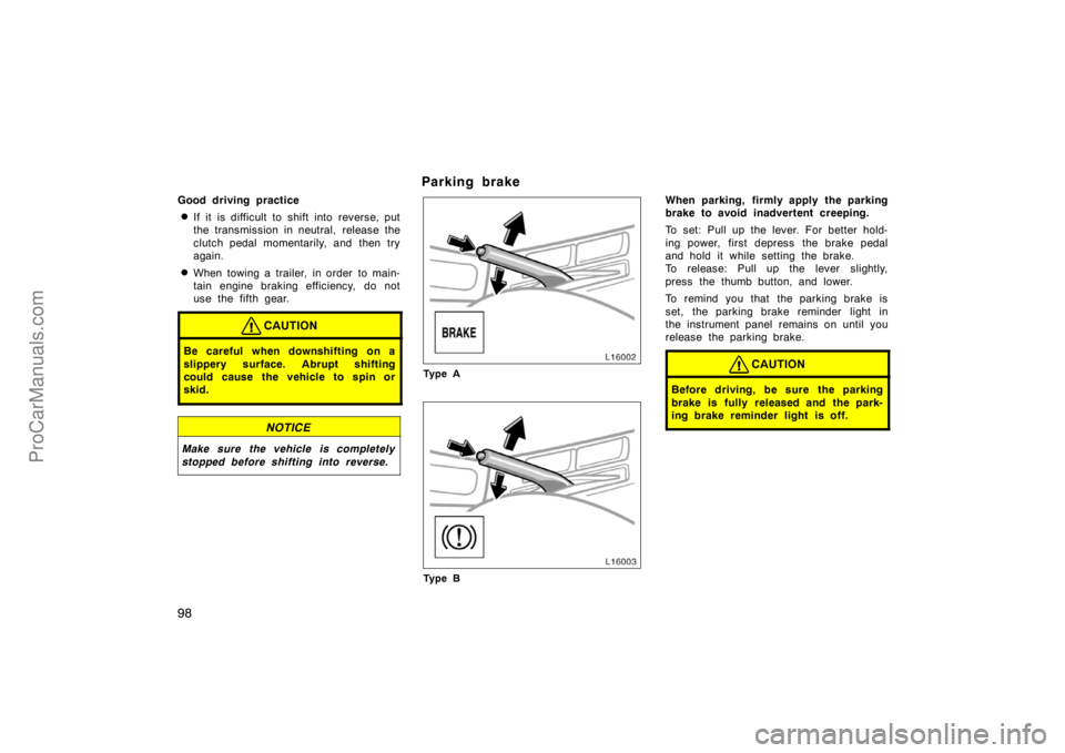TOYOTA CAMRY 1998  Owners Manual 98
Good driving practice
If it is difficult to shift into reverse, put
the transmission in neutral, release the
clutch pedal momentarily, and then try
again.
When towing a trailer, in order  to main