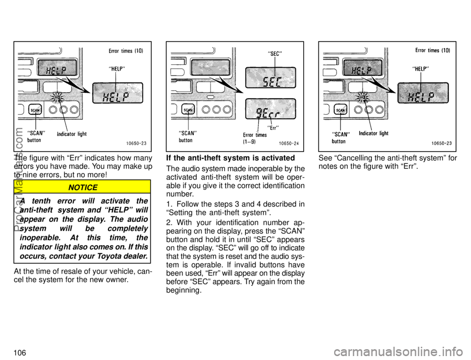 TOYOTA CAMRY 1996  Owners Manual 106
The figure with Errº indicates how many
errors you have made. You may make up
to nine errors, but no more!
NOTICE
A tenth error will activate the
anti-theft  system and HELPº will
appear on th