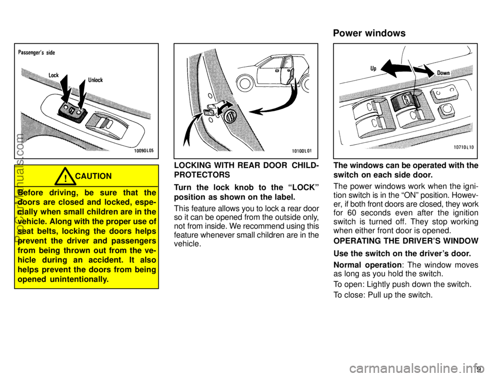 TOYOTA CAMRY 1996 User Guide 9
CAUTION!
Before driving, be sure that the
doors are closed and locked, espe-
cially when small children are in the
vehicle. Along with the proper use of
seat belts, locking the doors helps
prevent t