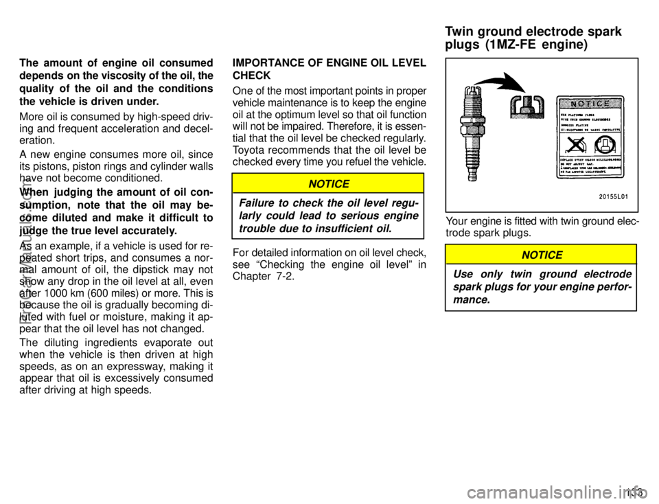 TOYOTA CAMRY 1996  Owners Manual 133 The amount of engine oil consumed
depends on the viscosity of the oil, the
quality of the oil and the conditions
the vehicle is driven under.
More oil is consumed by high-speed driv-
ing and frequ