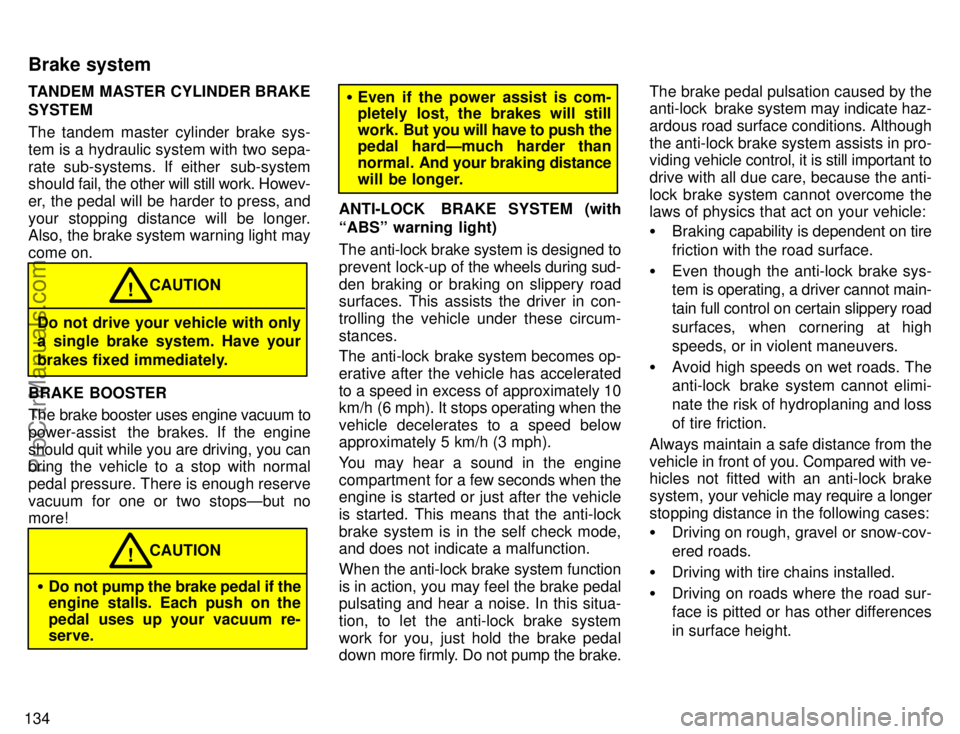 TOYOTA CAMRY 1996  Owners Manual 134TANDEM MASTER CYLINDER BRAKE
SYSTEM
The tandem master cylinder brake sys-
tem is a hydraulic system with two sepa-
rate sub-systems. If either  sub-system
should fail, the other will still work. Ho