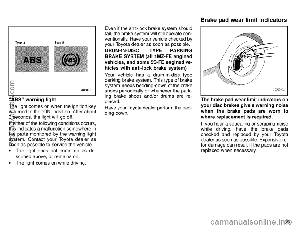 TOYOTA CAMRY 1996  Owners Manual 135
ABSº warning light
The light comes on when the ignition key
is turned to the ONº position. After about
3 seconds, the light will go off.
If either of the following conditions occurs,
this indi