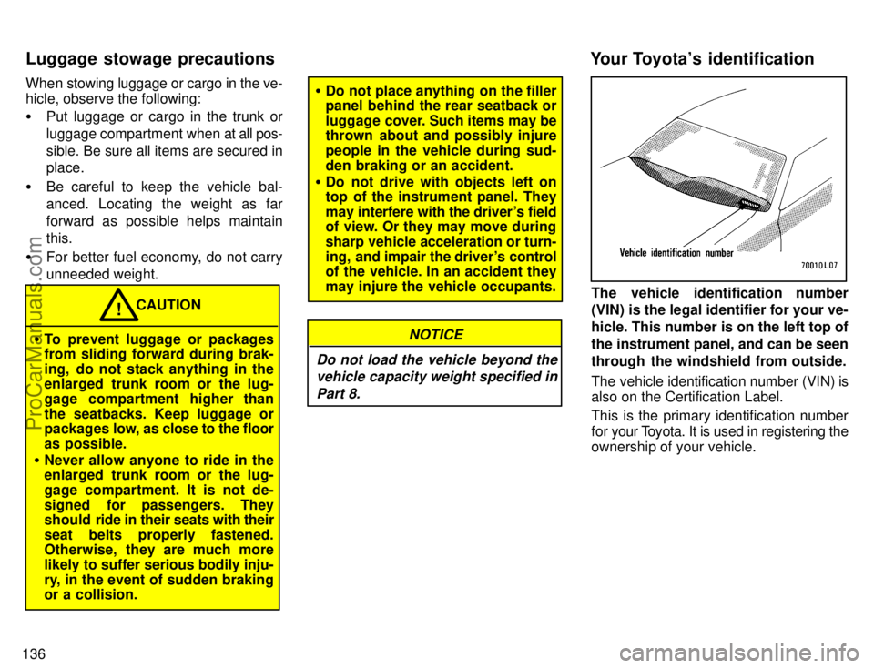 TOYOTA CAMRY 1996  Owners Manual 136When stowing luggage or cargo in the ve-
hicle, observe the following:
Put luggage or cargo in the trunk or
luggage compartment when at all pos-
sible. Be sure all items are secured in
place.
Be 