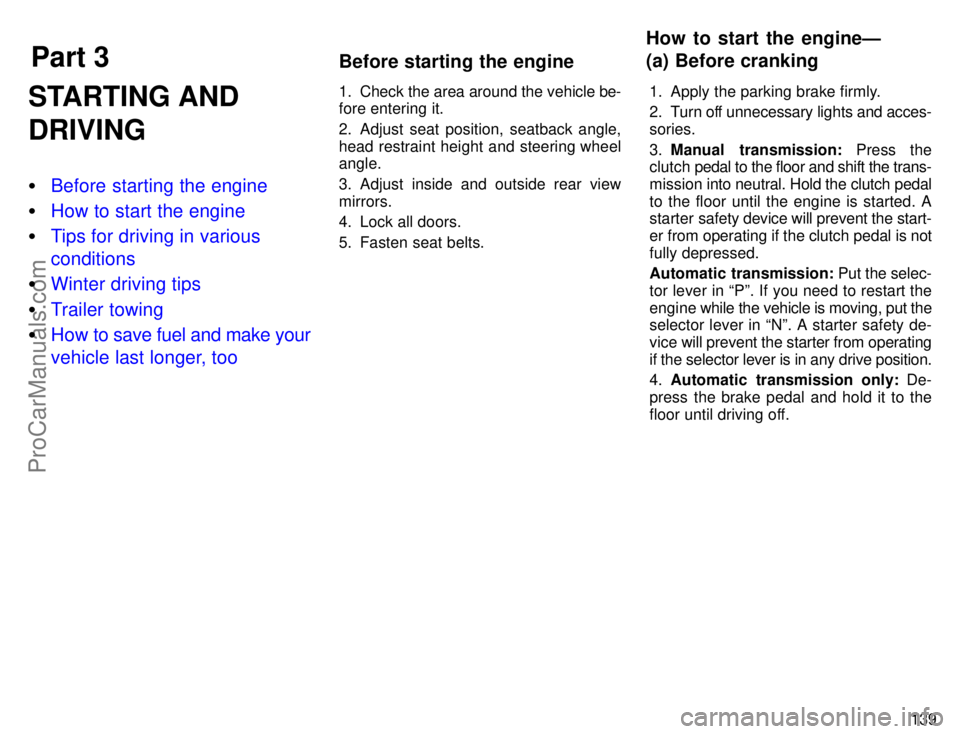 TOYOTA CAMRY 1996  Owners Manual Part 3
How to start the engineÐ
(a) Before cranking
Before starting the engine
139
STARTING AND
DRIVING
Before starting the engine
How to start the engine
Tips for driving in various
conditions
W