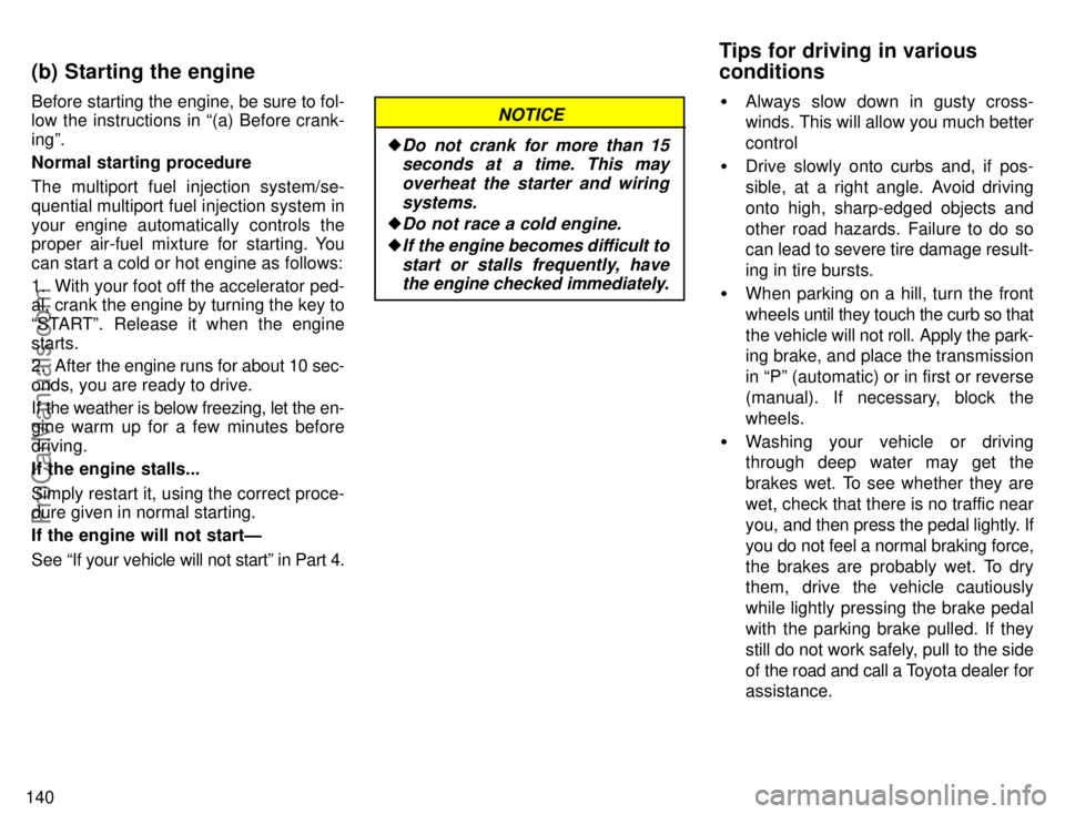 TOYOTA CAMRY 1996  Owners Manual 140Before starting the engine, be sure to fol-
low the instructions in (a) Before crank-
ingº.
Normal starting procedure
The multiport fuel injection system/se-
quential multiport fuel injection sys