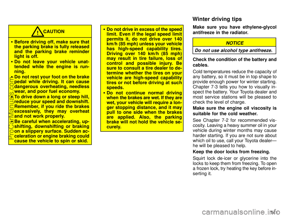 TOYOTA CAMRY 1996  Owners Manual 141
CAUTION!
Before driving off, make sure that
the parking brake is fully released
and the parking brake reminder
light is off.
Do not leave your vehicle unat-
tended while the engine is run-
ning.