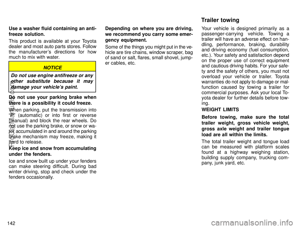 TOYOTA CAMRY 1996  Owners Manual 142Use a washer fluid containing an anti-
freeze solution.
This product is available at your Toyota
dealer and most auto parts stores. Follow
the manufacturers directions for how
much to mix with wat