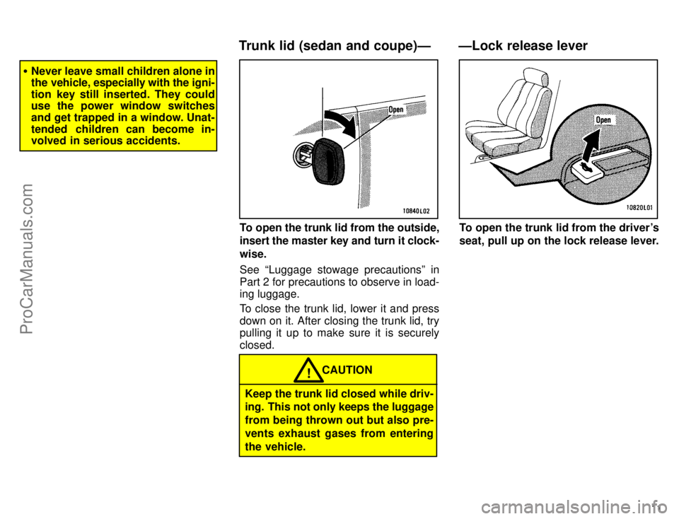 TOYOTA CAMRY 1996 User Guide 11
Never leave small children alone in
the vehicle, especially with the igni-
tion key still inserted. They could
use the power window switches
and get trapped in a window. Unat-
tended children can 