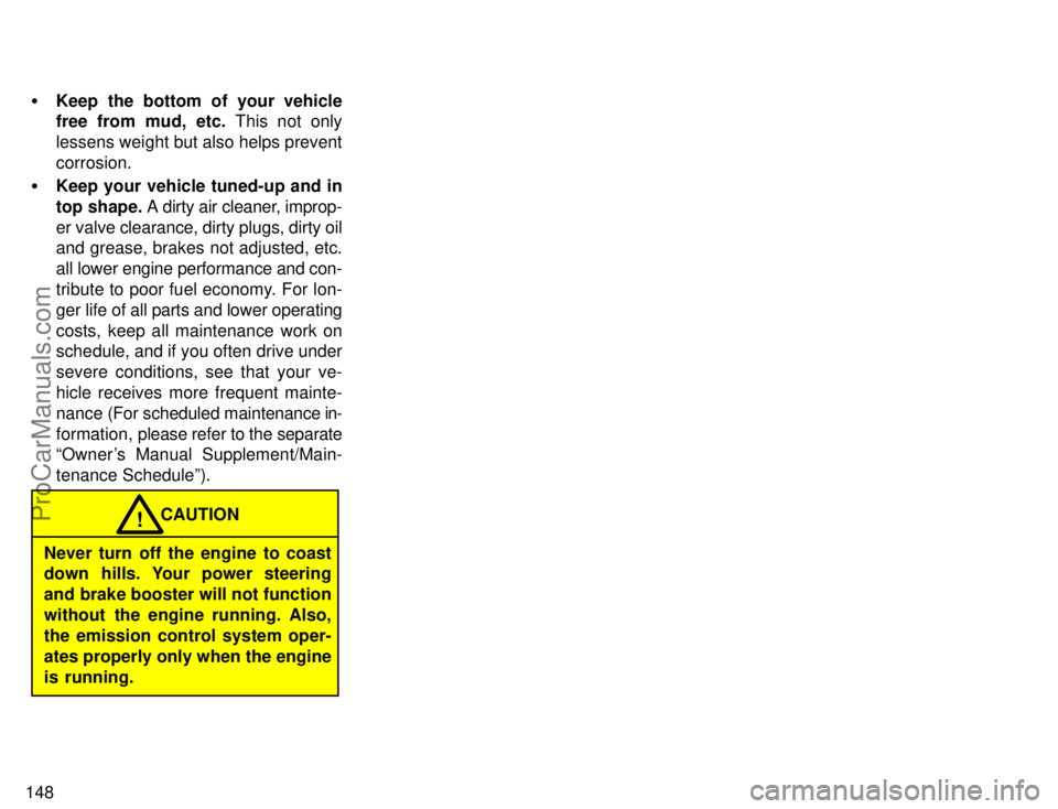 TOYOTA CAMRY 1996  Owners Manual 148Keep the bottom of your vehicle
free from mud, etc. This not only
lessens weight but also helps prevent
corrosion.
Keep your vehicle tuned-up and in
top shape. A dirty air cleaner, improp-
er val