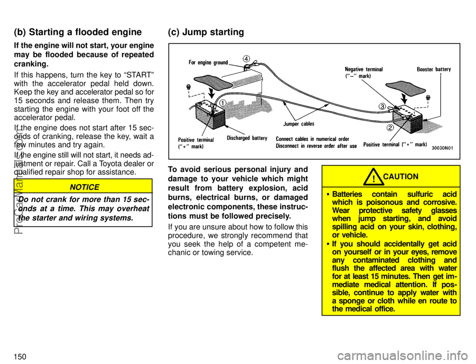 TOYOTA CAMRY 1996  Owners Manual 150If the engine will not start, your engine
may be flooded because of repeated
cranking.
If this happens, turn the key to STARTº
with the accelerator pedal held down.
Keep the key and accelerator p