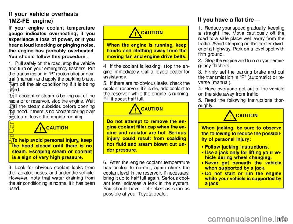 TOYOTA CAMRY 1996  Owners Manual 153 If your engine coolant temperature
gauge indicates overheating, if you
experience a loss of power, or if you
hear a loud knocking or pinging noise,
the engine has probably overheated.
You should f