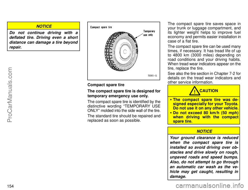 TOYOTA CAMRY 1996  Owners Manual 154
NOTICE
Do not continue driving with a
deflated tire. Driving even a short
distance can damage a tire beyond
repair.
Compact spare tire
The compact spare tire is designed for
temporary emergency us