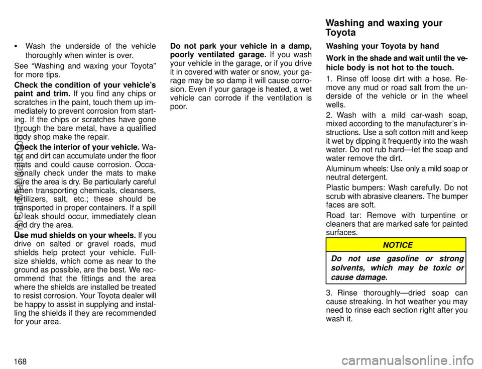 TOYOTA CAMRY 1996  Owners Manual 168Wash the underside of the vehicle
thoroughly when winter is over.
See Washing and waxing your Toyotaº
for more tips.
Check the condition of your vehicles
paint and trim. If you find any chips o