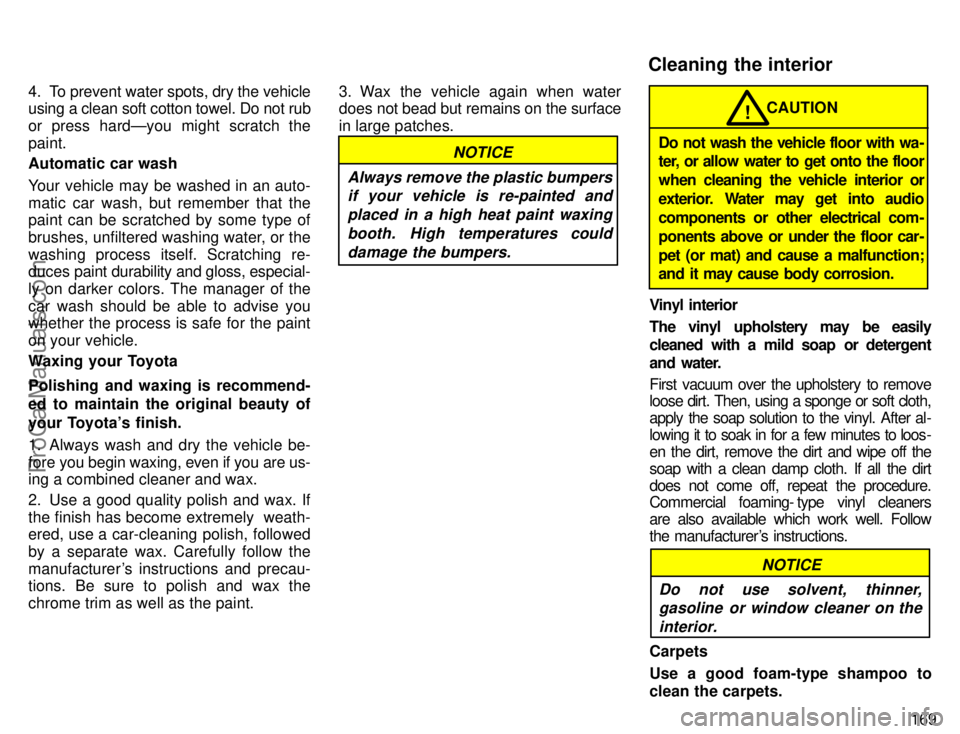 TOYOTA CAMRY 1996  Owners Manual 169 4. To prevent water spots, dry the vehicle
using a clean soft cotton towel. Do not rub
or press hardÐyou might scratch the
paint.
Automatic car wash
Your vehicle may be washed in an auto-
matic c