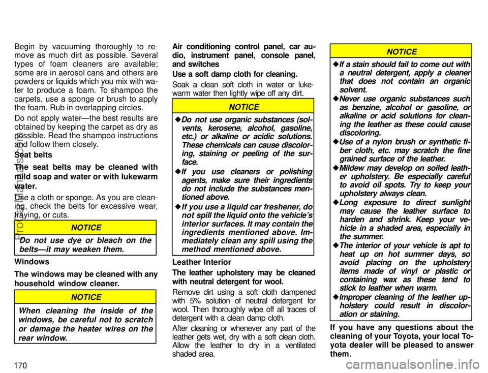 TOYOTA CAMRY 1996  Owners Manual 170Begin by vacuuming thoroughly to re-
move as much dirt as possible. Several
types of foam cleaners are available;
some are in aerosol cans and others are
powders or liquids which you mix with wa-
t