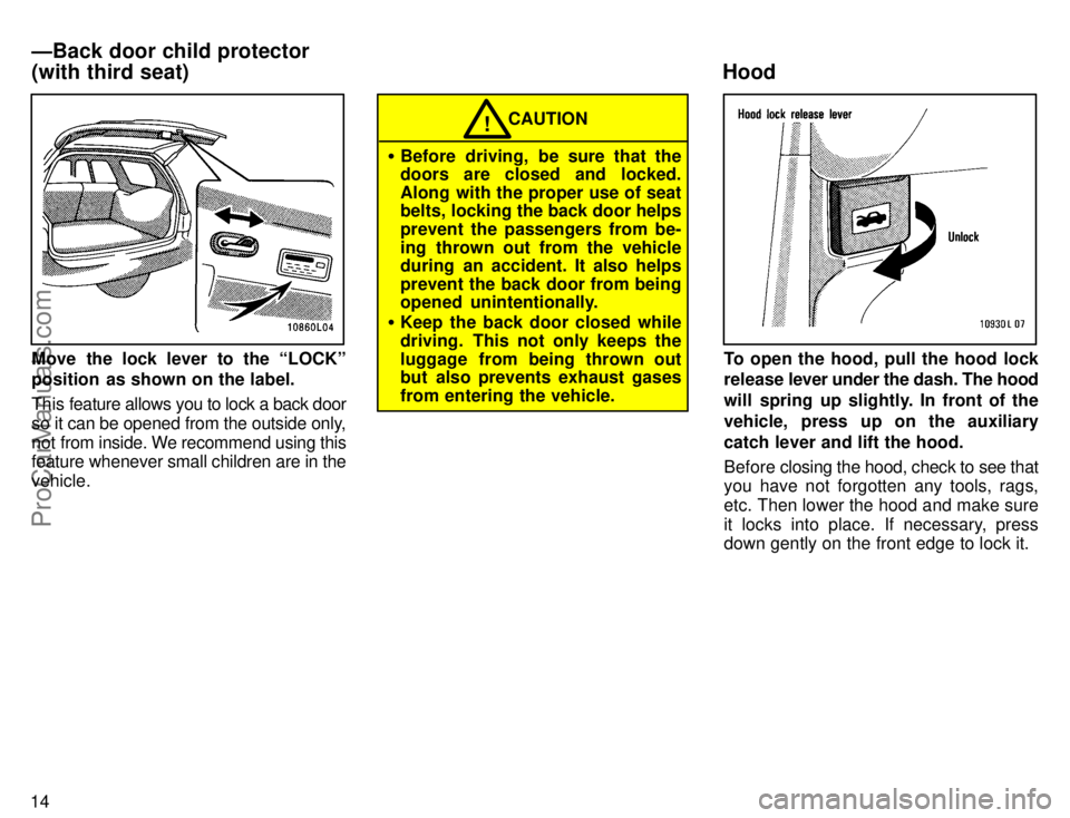 TOYOTA CAMRY 1996 User Guide 14
Move the lock lever to the LOCKº
position  as shown on the label.
This feature allows you to lock a back door
so it can be opened from the outside only,
not from inside. We recommend using this
f