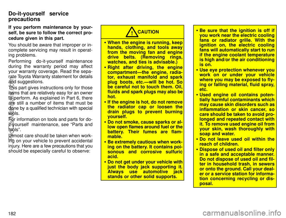 TOYOTA CAMRY 1996  Owners Manual 182If you perform maintenance by your-
self, be sure to follow the correct pro-
cedure given in this part.
You should be aware that improper or in-
complete servicing may result in operat-
ing problem