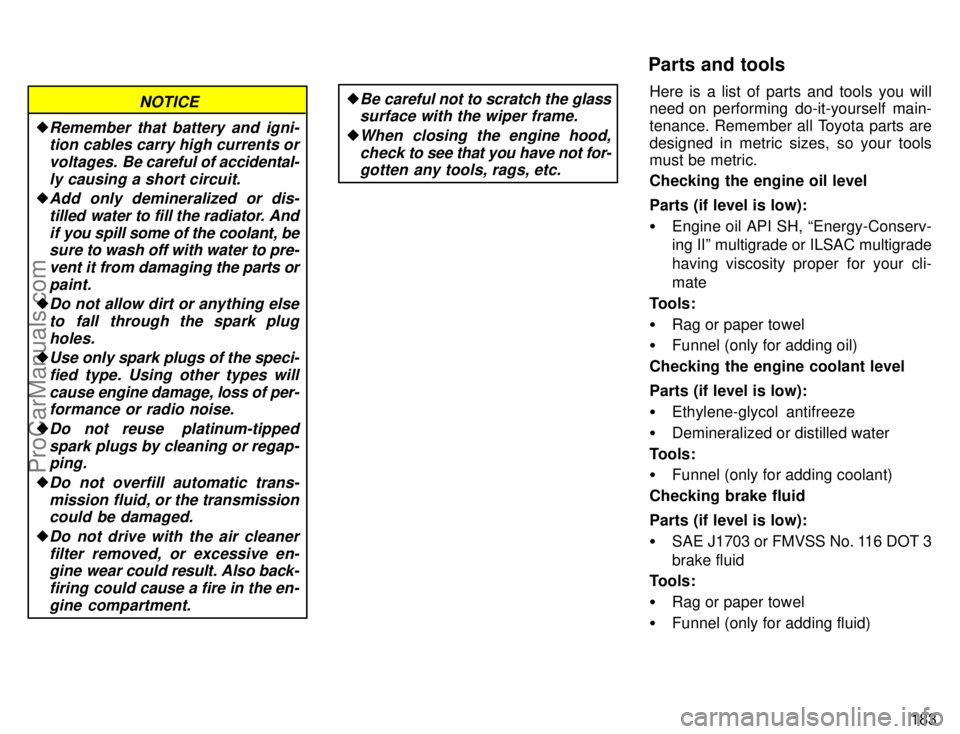 TOYOTA CAMRY 1996  Owners Manual 183
NOTICE
Remember that battery and igni-
tion cables carry high currents or
voltages. Be careful of accidental-
ly causing a short circuit.
Add only demineralized or dis-
tilled water to fill the 