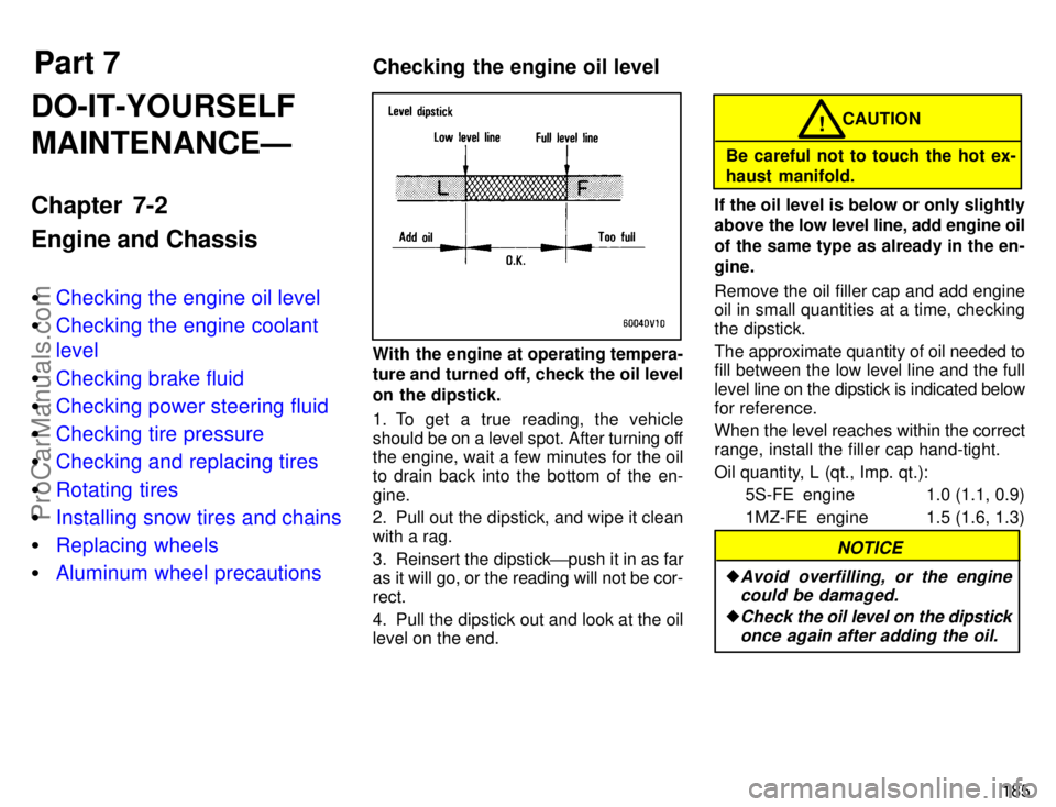 TOYOTA CAMRY 1996  Owners Manual Part 7Checking the engine oil level
185
DO-IT-YOURSELF
MAINTENANCEÐ
Chapter 7-2
Engine and Chassis
Checking the engine oil level
Checking the engine coolant
level
Checking brake fluid
Checking po