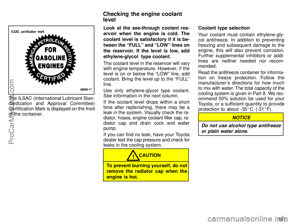 TOYOTA CAMRY 1996  Owners Manual 187
The ILSAC (International Lubricant Stan-
dardization and Approval Committee)
Certification Mark is displayed on the front
of the container.Look at the see-through coolant res-
ervoir when the engi